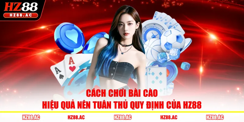 Cách chơi bài cào hiệu quả nên tuân thủ quy định của HZ88