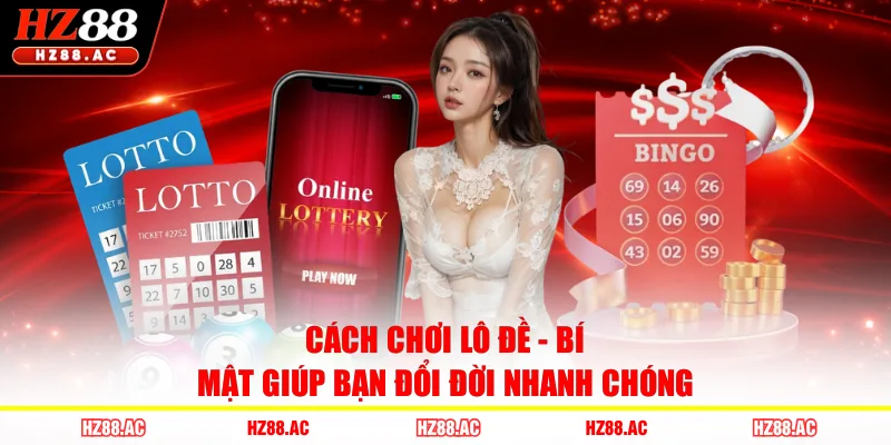 Cách chơi lô đề - Bí mật giúp bạn đổi đời nhanh chóng