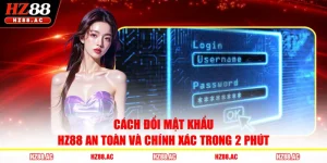 Cách Đổi Mật Khẩu HZ88 An Toàn Và Chính Xác Trong 2 Phút 
