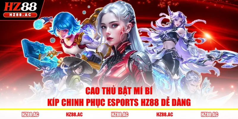 Cao thủ bật mí bí kíp chinh phục Esports HZ88 dễ dàng