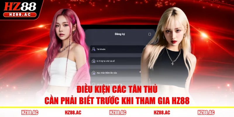 Điều kiện các tân thủ cần phải biết trước khi tham gia HZ88