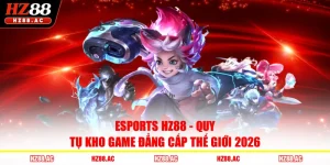 Esports HZ88 - Quy Tụ Kho Game Đẳng Cấp Thế Giới 2026