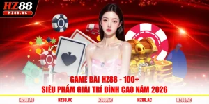 Game Bài HZ88 - 100+ Siêu Phẩm Giải Trí Đỉnh Cao Năm 2026