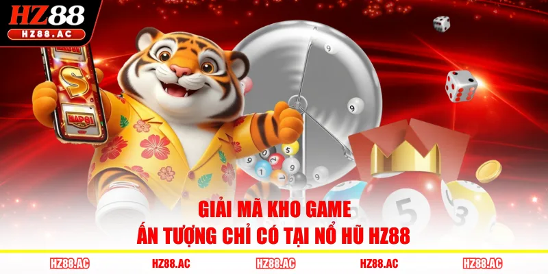 Giải mã kho game ấn tượng chỉ có tại nổ hũ HZ88