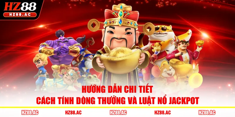 Hướng dẫn chi tiết cách tính dòng thưởng và luật nổ Jackpot 