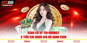 HZ88 Có Uy Tín Không? 5 Tiêu Chí Đánh Giá Độ Xanh Chín