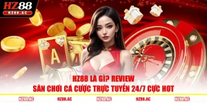 HZ88 Là Gì? Review Sân Chơi Cá Cược Trực Tuyến 24/7 Cực Hot