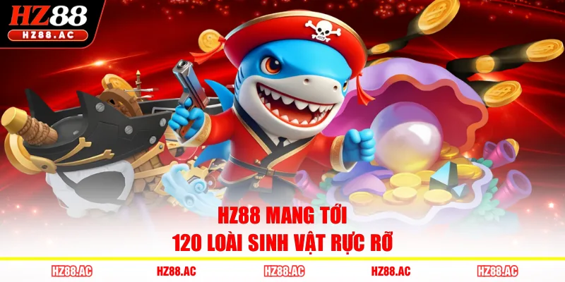 HZ88 mang tới 120 loài sinh vật rực rỡ