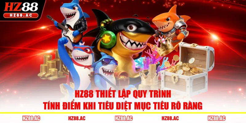 HZ88 thiết lập quy trình tính điểm khi tiêu diệt mục tiêu rõ ràng