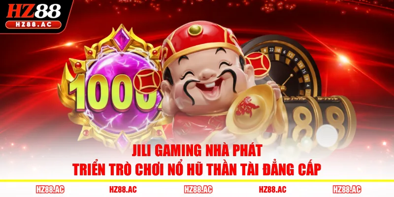 JILI Gaming nhà phát triển trò chơi Nổ Hũ Thần Tài đẳng cấp 