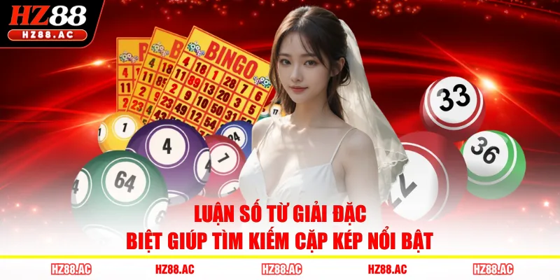 Luận số từ giải đặc biệt giúp tìm kiếm cặp kép nổi bật 