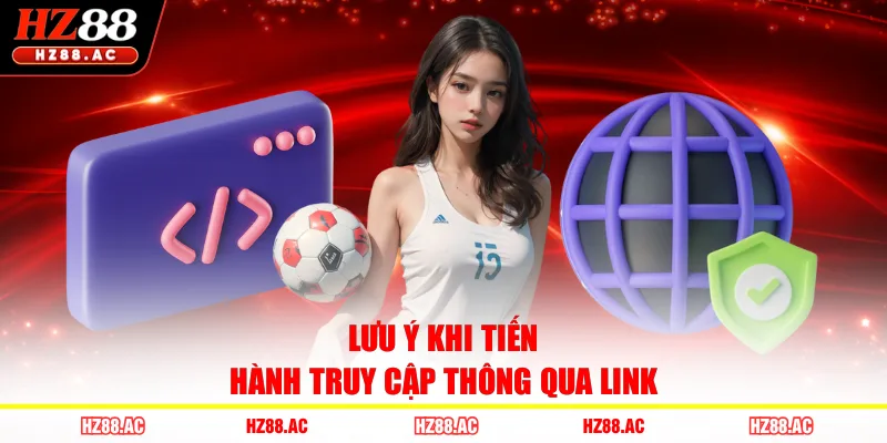 Lưu ý khi tiến hành truy cập thông qua link