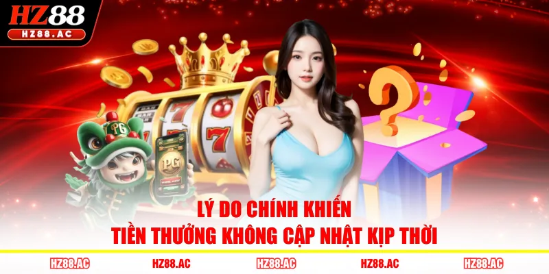 Lý do chính khiến tiền thưởng không cập nhật kịp thời 
