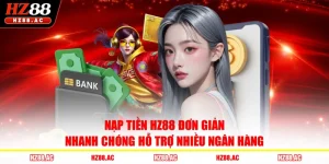  Nạp Tiền HZ88 Đơn Giản Nhanh Chóng Hỗ Trợ Nhiều Ngân Hàng