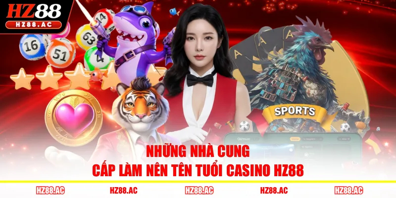Những nhà cung cấp làm nên tên tuổi casino HZ88