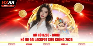 Nổ Hũ HZ88 - Bùng Nổ Ưu Đãi Jackpot Siêu Khủng 2026
