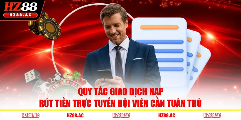 Quy tắc giao dịch nạp rút tiền trực tuyến hội viên cần tuân thủ 