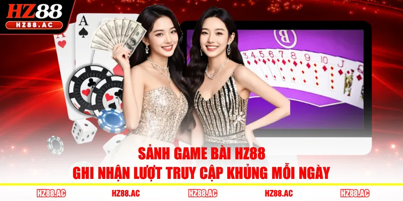 Sảnh game bài HZ88 ghi nhận lượt truy cập khủng mỗi ngày