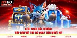 Slot HZ88 Đổi Thưởng Hấp Dẫn Với Tốc Độ Quay Siêu Mượt Mà 