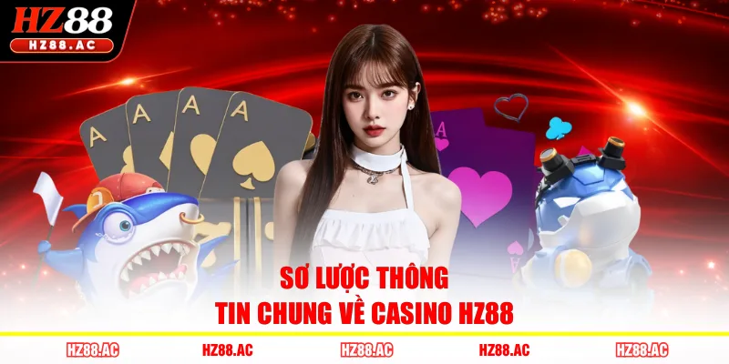 Sơ lược thông tin chung về casino HZ88