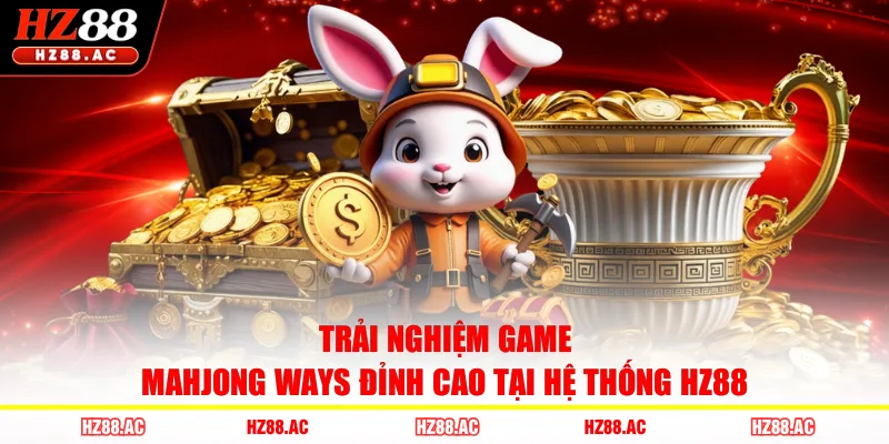 Trải nghiệm game Mahjong Ways đỉnh cao tại hệ thống HZ88 
