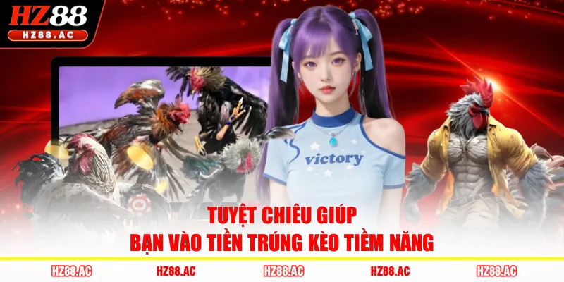 Tuyệt chiêu giúp bạn vào tiền trúng kèo tiềm năng