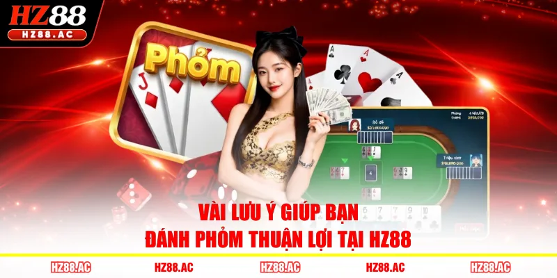Vài lưu ý giúp bạn đánh phỏm thuận lợi tại HZ88